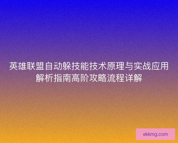 英雄联盟自动躲技能技术原理与实战应用解析指南高阶攻略流程详解